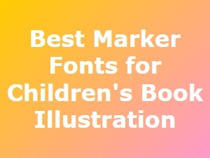 The Best Marker Fonts for Kids' Book Illustrations